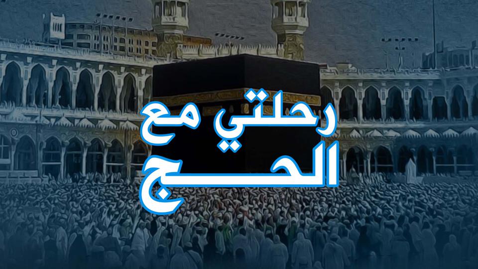 رحلتي مع الحج